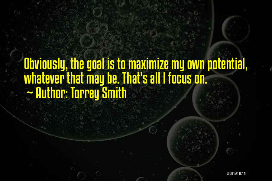 Torrey Smith Quotes: Obviously, The Goal Is To Maximize My Own Potential, Whatever That May Be. That's All I Focus On.