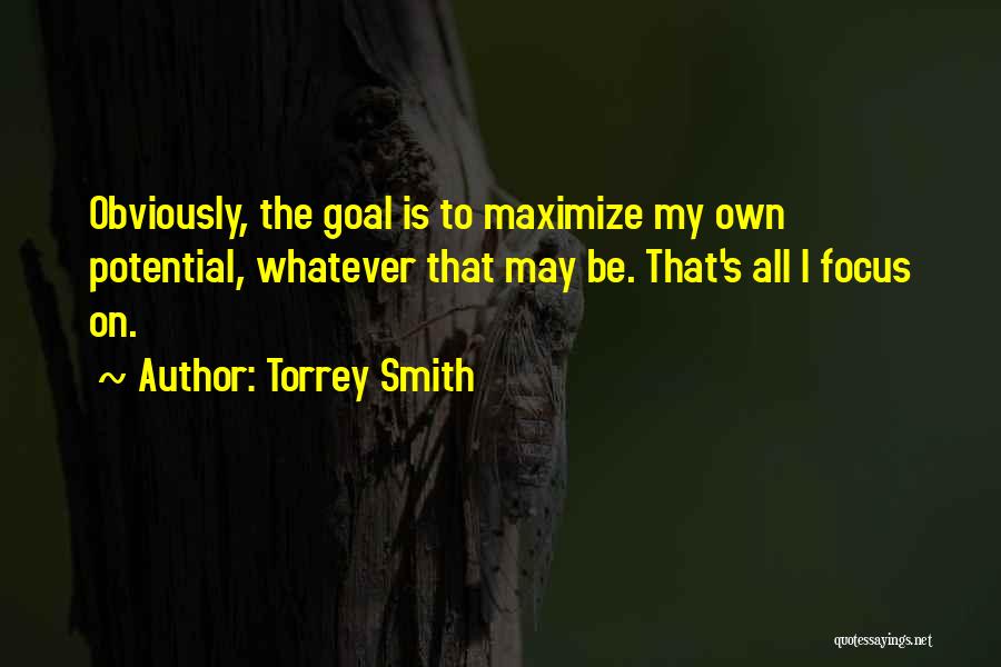 Torrey Smith Quotes: Obviously, The Goal Is To Maximize My Own Potential, Whatever That May Be. That's All I Focus On.