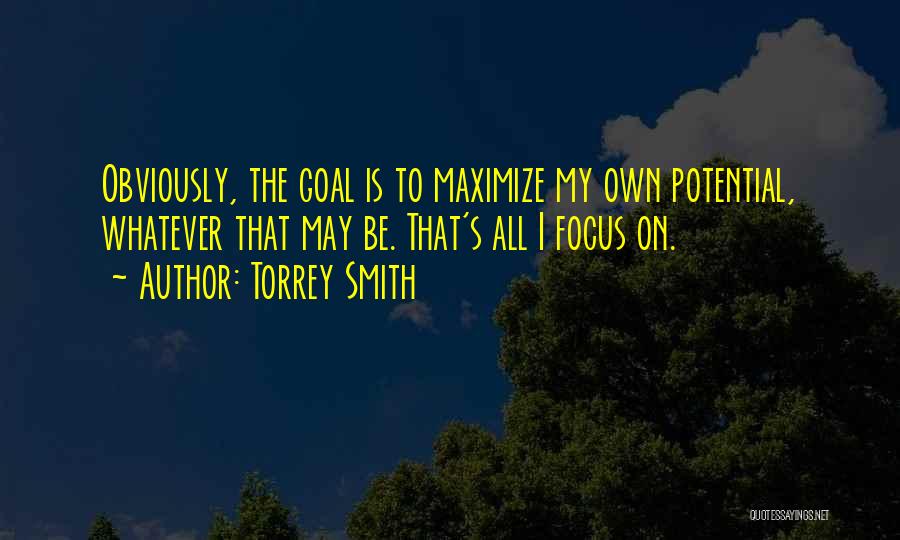 Torrey Smith Quotes: Obviously, The Goal Is To Maximize My Own Potential, Whatever That May Be. That's All I Focus On.