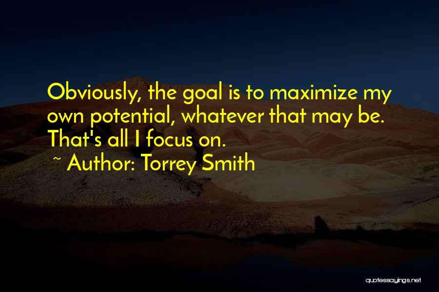 Torrey Smith Quotes: Obviously, The Goal Is To Maximize My Own Potential, Whatever That May Be. That's All I Focus On.