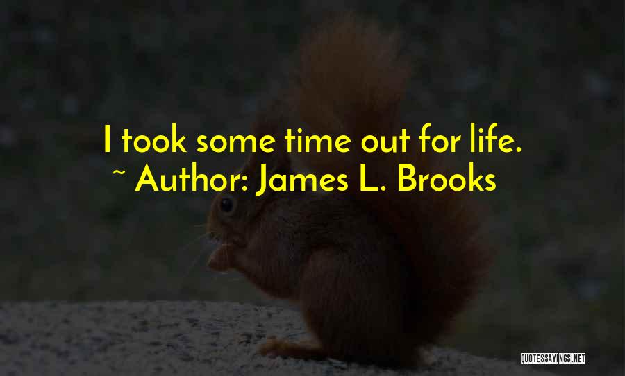 James L. Brooks Quotes: I Took Some Time Out For Life.
