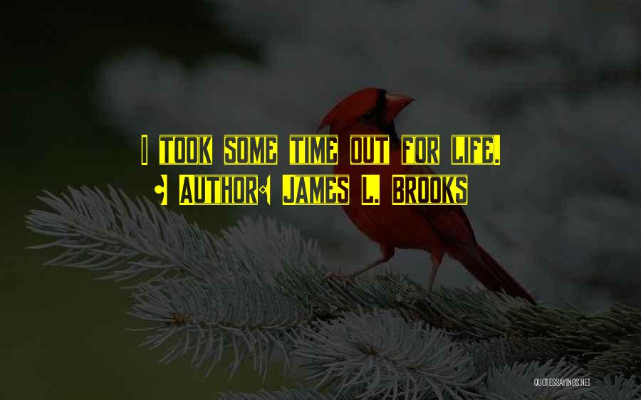 James L. Brooks Quotes: I Took Some Time Out For Life.