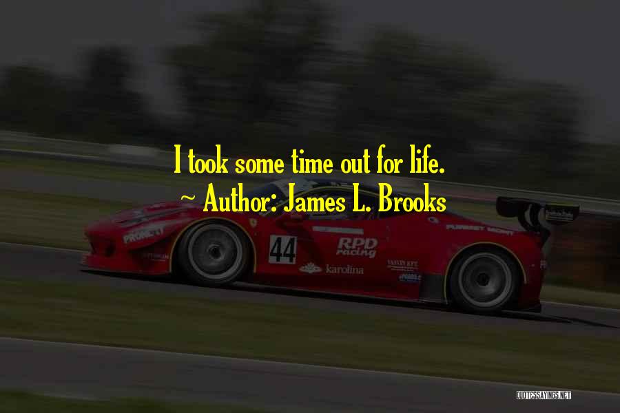 James L. Brooks Quotes: I Took Some Time Out For Life.