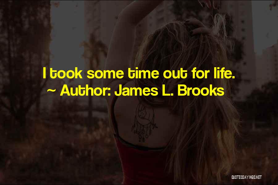 James L. Brooks Quotes: I Took Some Time Out For Life.