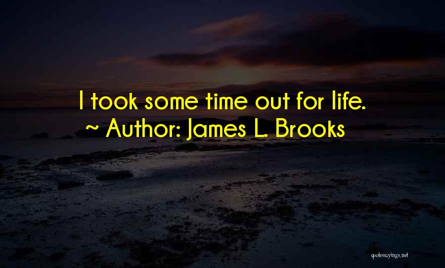 James L. Brooks Quotes: I Took Some Time Out For Life.