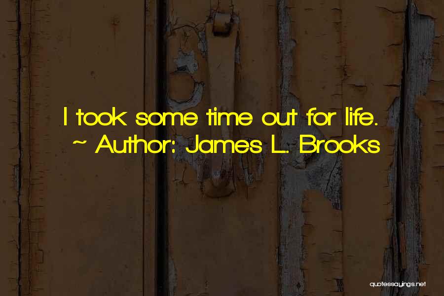 James L. Brooks Quotes: I Took Some Time Out For Life.