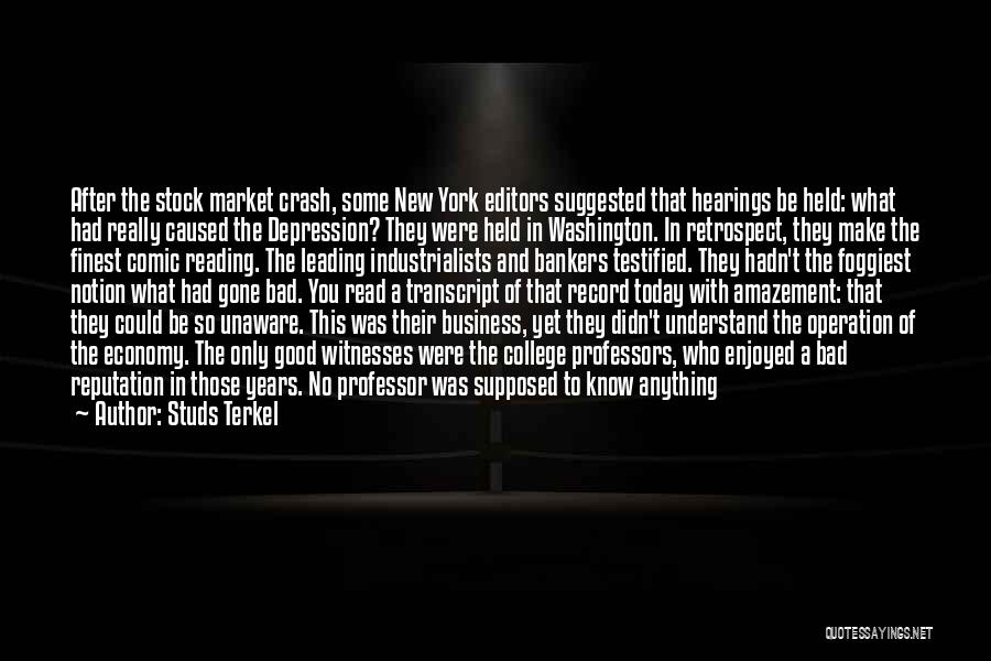 Studs Terkel Quotes: After The Stock Market Crash, Some New York Editors Suggested That Hearings Be Held: What Had Really Caused The Depression?