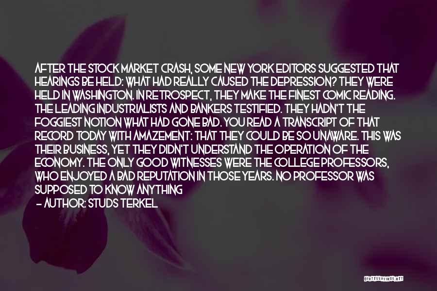 Studs Terkel Quotes: After The Stock Market Crash, Some New York Editors Suggested That Hearings Be Held: What Had Really Caused The Depression?