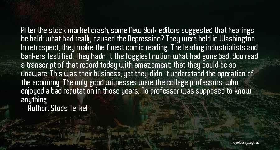 Studs Terkel Quotes: After The Stock Market Crash, Some New York Editors Suggested That Hearings Be Held: What Had Really Caused The Depression?