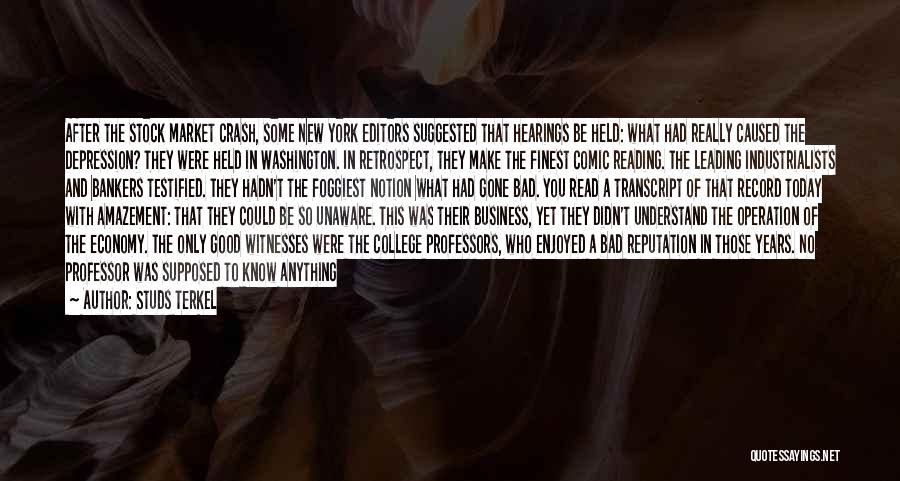 Studs Terkel Quotes: After The Stock Market Crash, Some New York Editors Suggested That Hearings Be Held: What Had Really Caused The Depression?