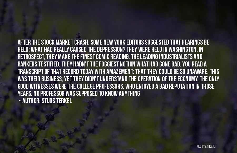 Studs Terkel Quotes: After The Stock Market Crash, Some New York Editors Suggested That Hearings Be Held: What Had Really Caused The Depression?