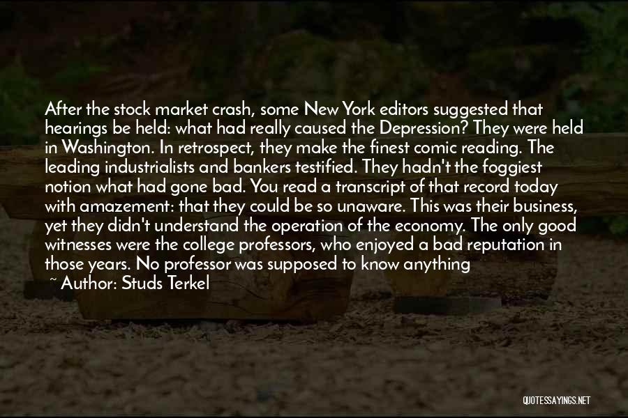 Studs Terkel Quotes: After The Stock Market Crash, Some New York Editors Suggested That Hearings Be Held: What Had Really Caused The Depression?