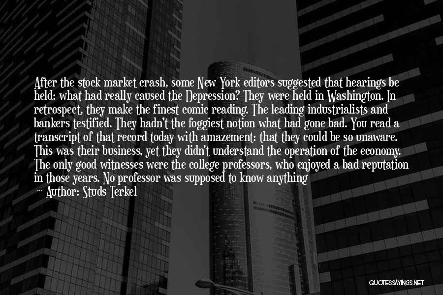 Studs Terkel Quotes: After The Stock Market Crash, Some New York Editors Suggested That Hearings Be Held: What Had Really Caused The Depression?