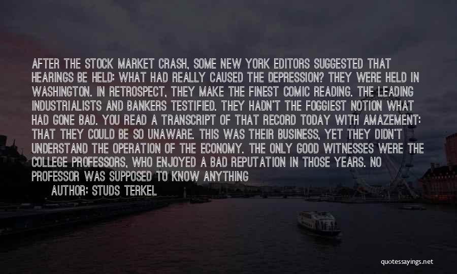 Studs Terkel Quotes: After The Stock Market Crash, Some New York Editors Suggested That Hearings Be Held: What Had Really Caused The Depression?