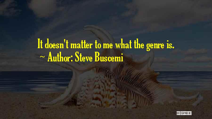 Steve Buscemi Quotes: It Doesn't Matter To Me What The Genre Is.