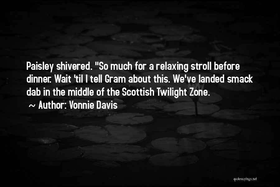 Vonnie Davis Quotes: Paisley Shivered. So Much For A Relaxing Stroll Before Dinner. Wait 'til I Tell Gram About This. We've Landed Smack