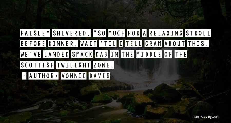 Vonnie Davis Quotes: Paisley Shivered. So Much For A Relaxing Stroll Before Dinner. Wait 'til I Tell Gram About This. We've Landed Smack