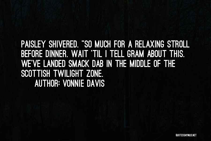 Vonnie Davis Quotes: Paisley Shivered. So Much For A Relaxing Stroll Before Dinner. Wait 'til I Tell Gram About This. We've Landed Smack