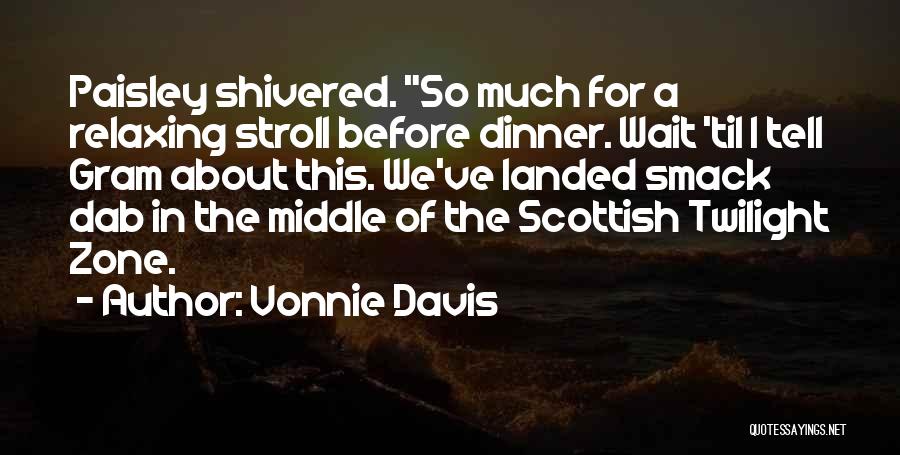 Vonnie Davis Quotes: Paisley Shivered. So Much For A Relaxing Stroll Before Dinner. Wait 'til I Tell Gram About This. We've Landed Smack