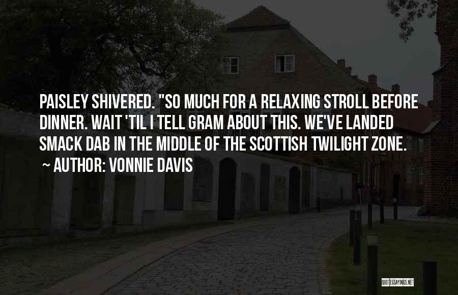 Vonnie Davis Quotes: Paisley Shivered. So Much For A Relaxing Stroll Before Dinner. Wait 'til I Tell Gram About This. We've Landed Smack