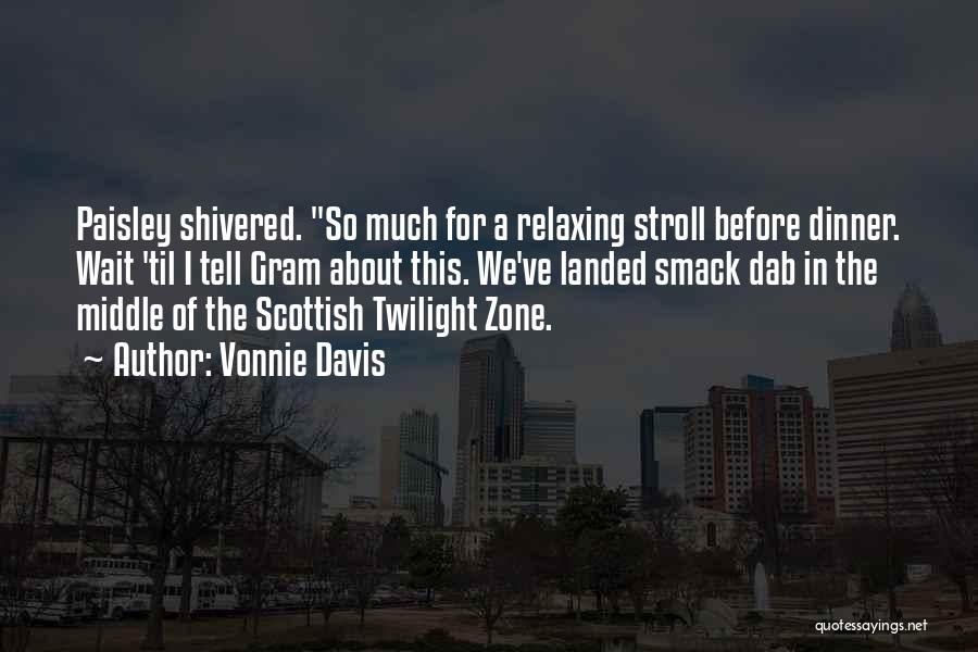 Vonnie Davis Quotes: Paisley Shivered. So Much For A Relaxing Stroll Before Dinner. Wait 'til I Tell Gram About This. We've Landed Smack