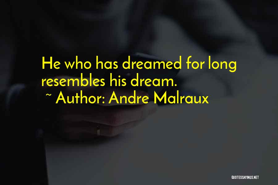 Andre Malraux Quotes: He Who Has Dreamed For Long Resembles His Dream.