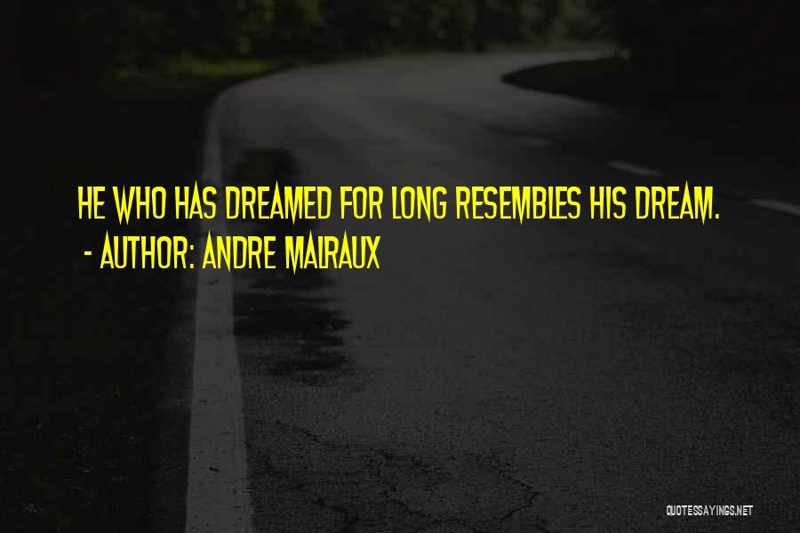 Andre Malraux Quotes: He Who Has Dreamed For Long Resembles His Dream.