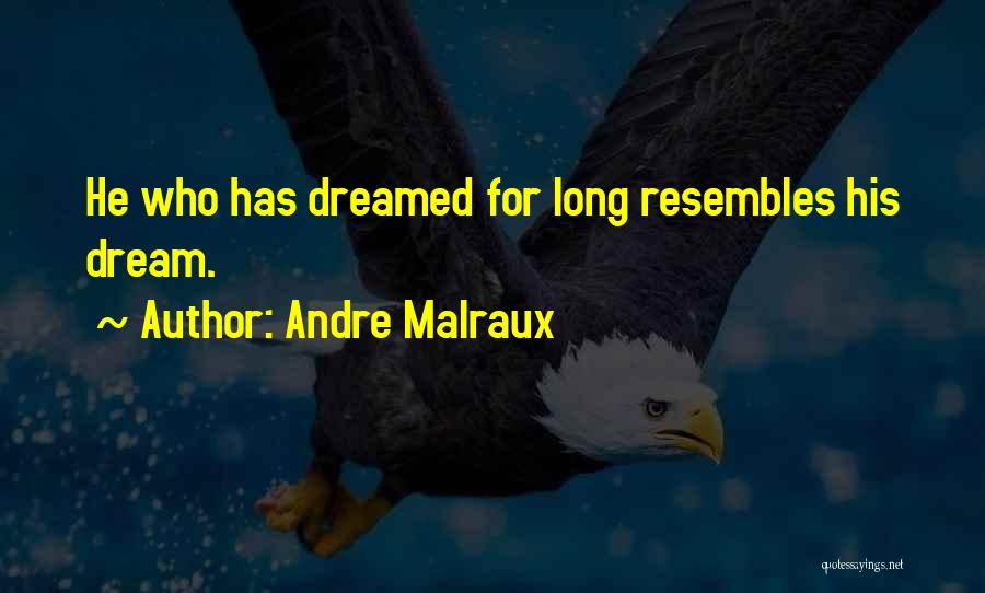 Andre Malraux Quotes: He Who Has Dreamed For Long Resembles His Dream.