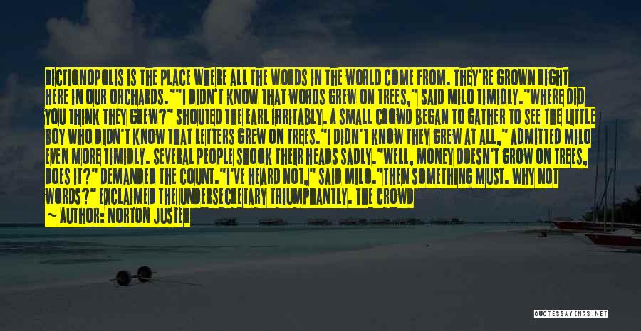 Norton Juster Quotes: Dictionopolis Is The Place Where All The Words In The World Come From. They're Grown Right Here In Our Orchards.i