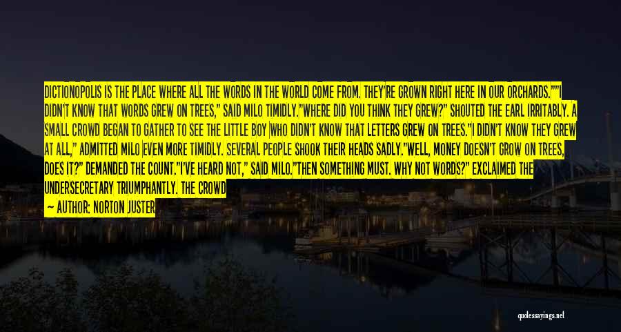 Norton Juster Quotes: Dictionopolis Is The Place Where All The Words In The World Come From. They're Grown Right Here In Our Orchards.i