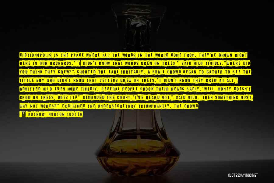 Norton Juster Quotes: Dictionopolis Is The Place Where All The Words In The World Come From. They're Grown Right Here In Our Orchards.i