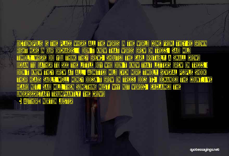 Norton Juster Quotes: Dictionopolis Is The Place Where All The Words In The World Come From. They're Grown Right Here In Our Orchards.i