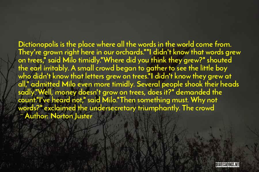 Norton Juster Quotes: Dictionopolis Is The Place Where All The Words In The World Come From. They're Grown Right Here In Our Orchards.i