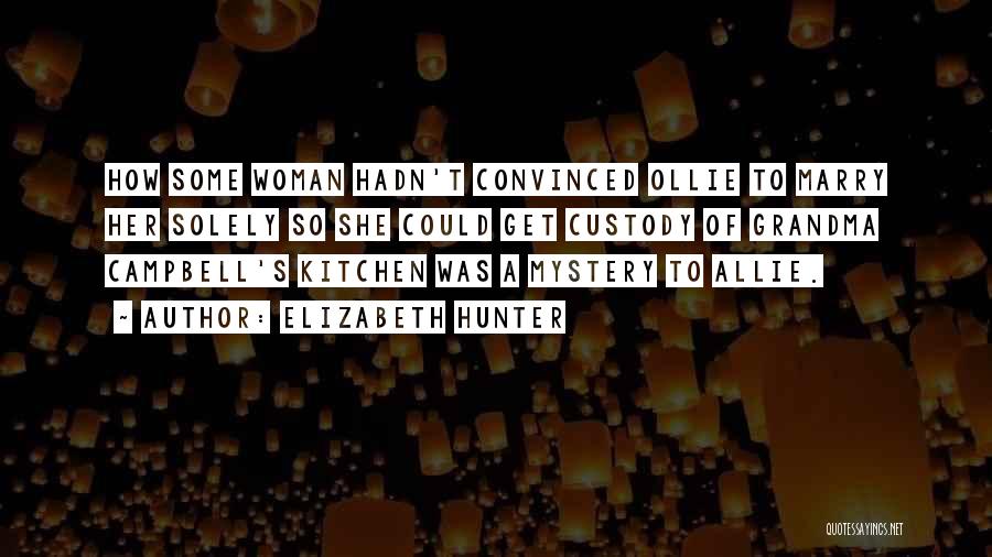 Elizabeth Hunter Quotes: How Some Woman Hadn't Convinced Ollie To Marry Her Solely So She Could Get Custody Of Grandma Campbell's Kitchen Was