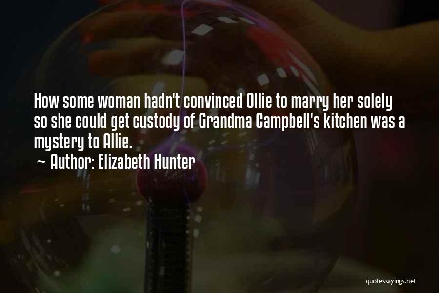 Elizabeth Hunter Quotes: How Some Woman Hadn't Convinced Ollie To Marry Her Solely So She Could Get Custody Of Grandma Campbell's Kitchen Was