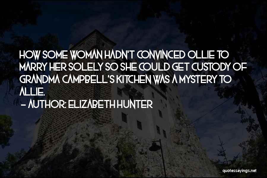 Elizabeth Hunter Quotes: How Some Woman Hadn't Convinced Ollie To Marry Her Solely So She Could Get Custody Of Grandma Campbell's Kitchen Was