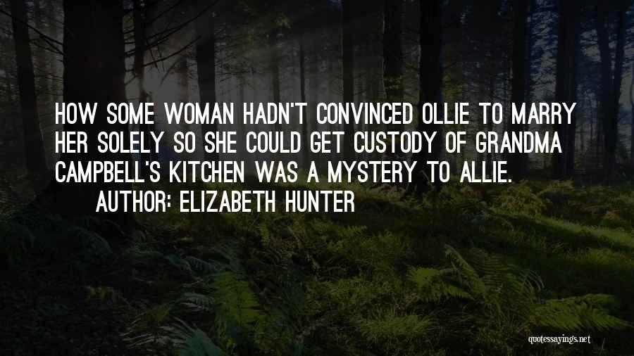 Elizabeth Hunter Quotes: How Some Woman Hadn't Convinced Ollie To Marry Her Solely So She Could Get Custody Of Grandma Campbell's Kitchen Was