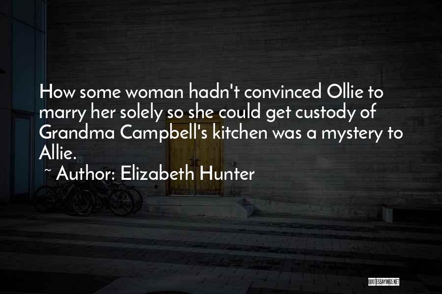 Elizabeth Hunter Quotes: How Some Woman Hadn't Convinced Ollie To Marry Her Solely So She Could Get Custody Of Grandma Campbell's Kitchen Was