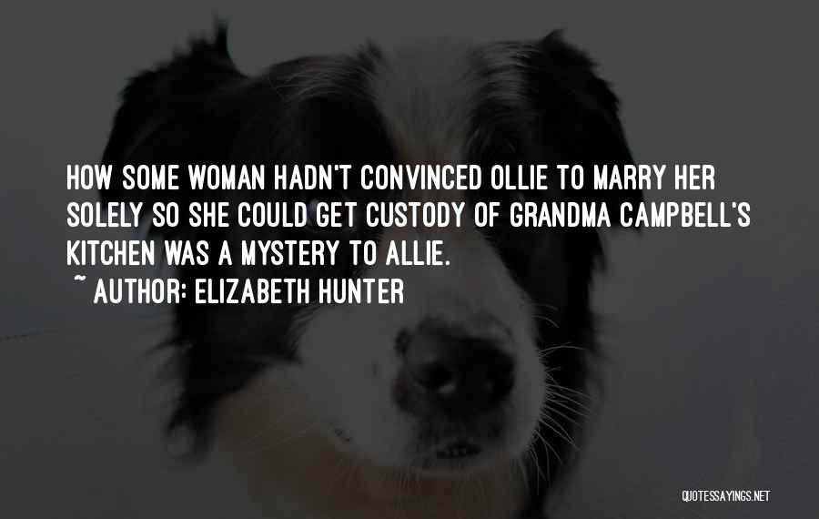 Elizabeth Hunter Quotes: How Some Woman Hadn't Convinced Ollie To Marry Her Solely So She Could Get Custody Of Grandma Campbell's Kitchen Was