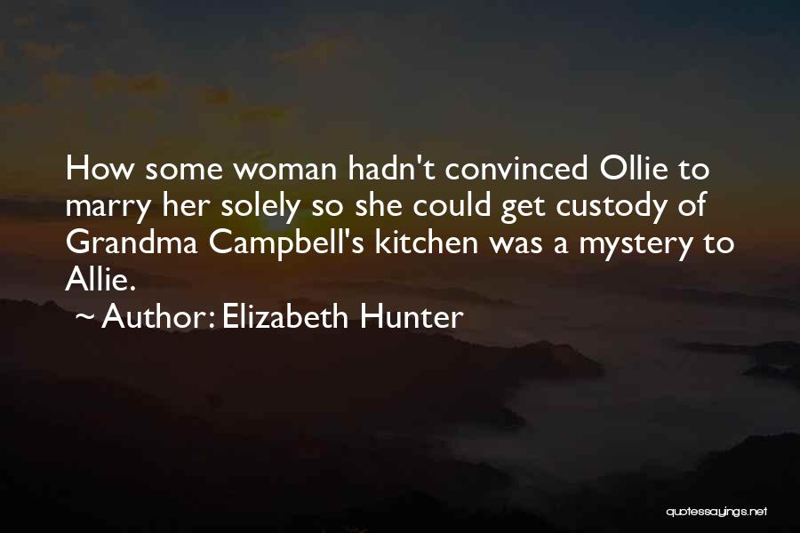 Elizabeth Hunter Quotes: How Some Woman Hadn't Convinced Ollie To Marry Her Solely So She Could Get Custody Of Grandma Campbell's Kitchen Was