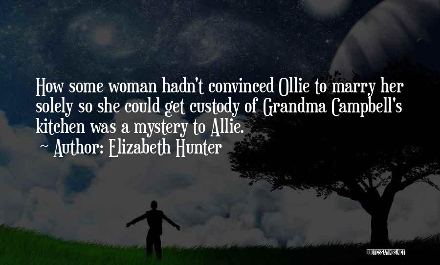 Elizabeth Hunter Quotes: How Some Woman Hadn't Convinced Ollie To Marry Her Solely So She Could Get Custody Of Grandma Campbell's Kitchen Was