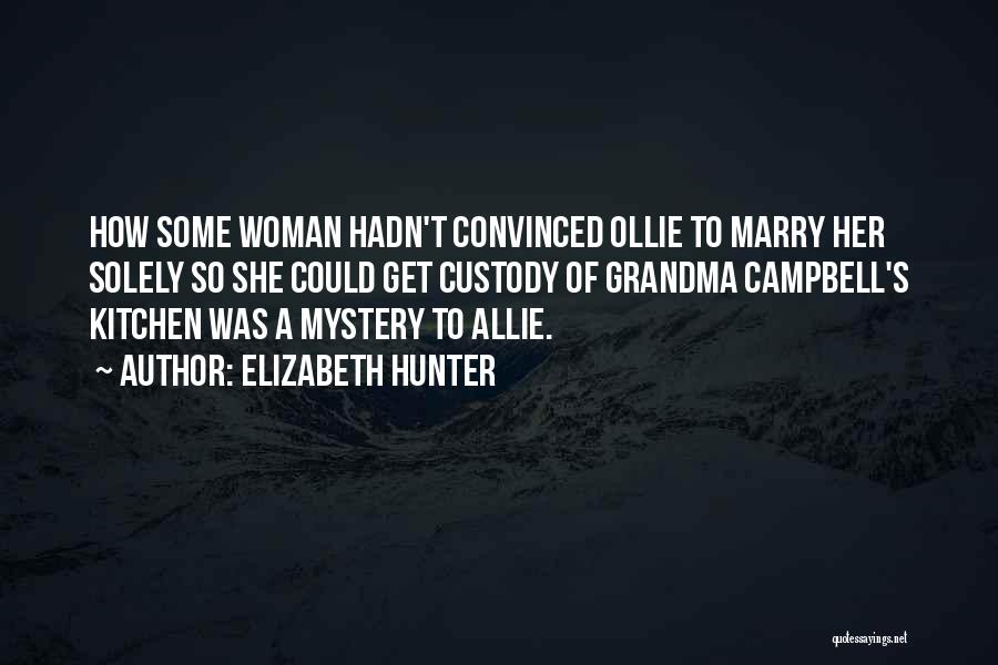 Elizabeth Hunter Quotes: How Some Woman Hadn't Convinced Ollie To Marry Her Solely So She Could Get Custody Of Grandma Campbell's Kitchen Was