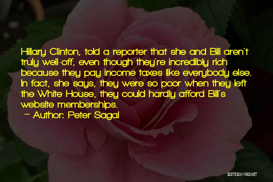 Peter Sagal Quotes: Hillary Clinton, Told A Reporter That She And Bill Aren't Truly Well-off, Even Though They're Incredibly Rich Because They Pay
