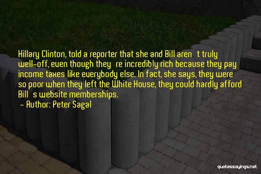 Peter Sagal Quotes: Hillary Clinton, Told A Reporter That She And Bill Aren't Truly Well-off, Even Though They're Incredibly Rich Because They Pay