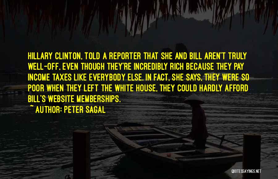 Peter Sagal Quotes: Hillary Clinton, Told A Reporter That She And Bill Aren't Truly Well-off, Even Though They're Incredibly Rich Because They Pay