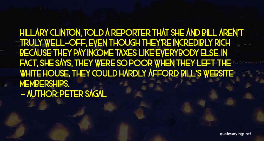 Peter Sagal Quotes: Hillary Clinton, Told A Reporter That She And Bill Aren't Truly Well-off, Even Though They're Incredibly Rich Because They Pay