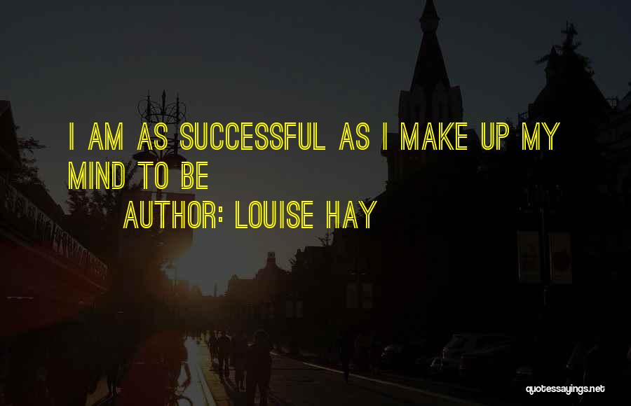 Louise Hay Quotes: I Am As Successful As I Make Up My Mind To Be