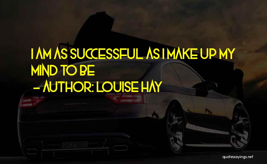 Louise Hay Quotes: I Am As Successful As I Make Up My Mind To Be