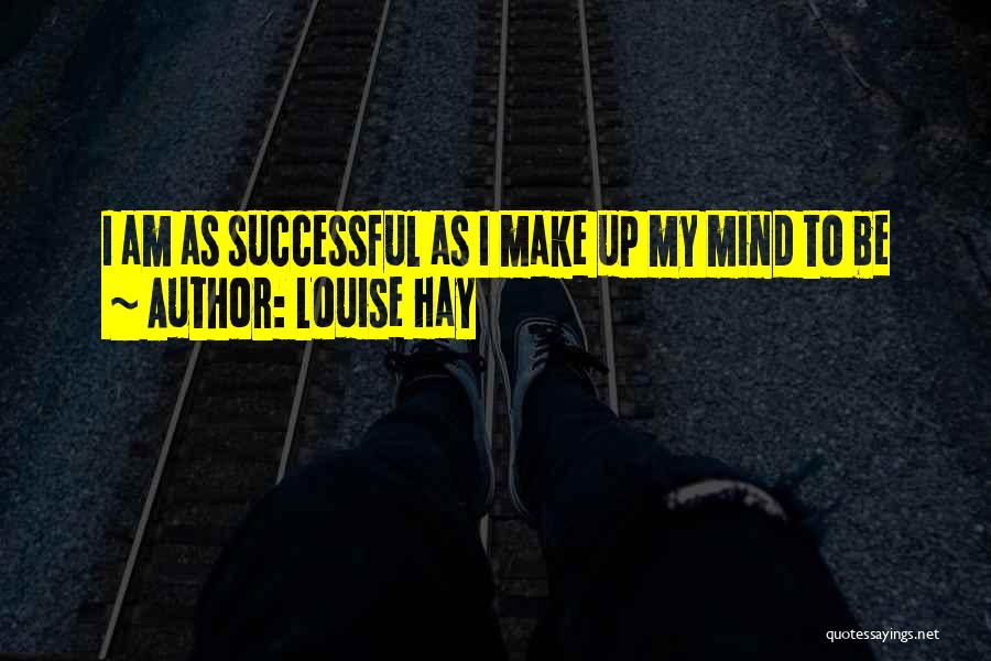 Louise Hay Quotes: I Am As Successful As I Make Up My Mind To Be