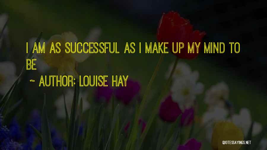 Louise Hay Quotes: I Am As Successful As I Make Up My Mind To Be